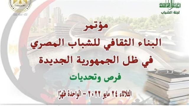  مؤتمر «آليات البناء الثقافي للشباب في ظل الجمهورية الجديدة .. الفرص والتحديات»