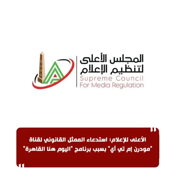 الأعلى للإعلام: استدعاء الممثل القانوني لقناة "مودرن إم تي أي" بسبب برنامج "اليوم هنا القاهرة